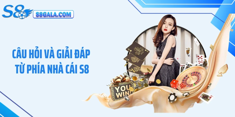 Câu hỏi và giải đáp từ phía nhà cái S8