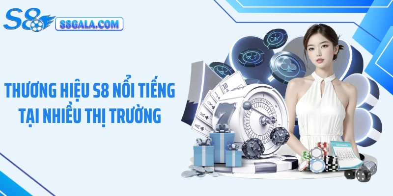 Thương hiệu S8 nổi tiếng tại nhiều thị trường