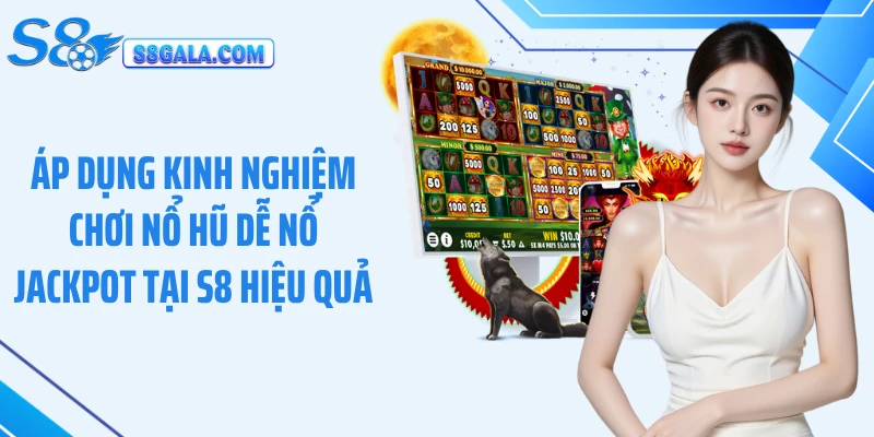 Áp dụng kinh nghiệm chơi nổ hũ dễ nổ jackpot tại S8 hiệu quả
