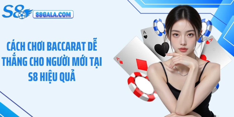 Cách chơi baccarat dễ thắng cho người mới tại S8 hiệu quả