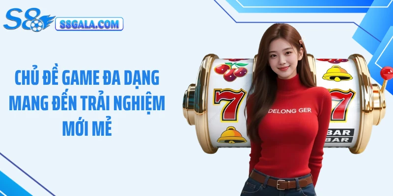 Chủ đề game đa dạng mang đến trải nghiệm mới mẻ