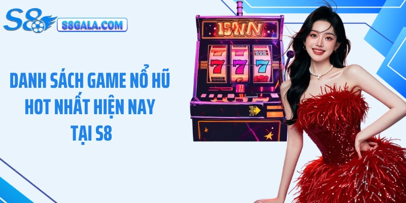 Danh Sách Game Nổ Hũ Hot Nhất Hiện Nay Tại S8 Thu Hút Người Chơi