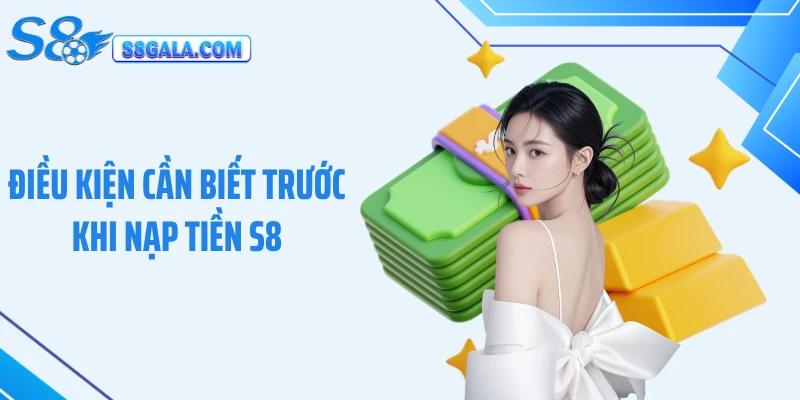 Điều kiện cần biết trước khi nạp tiền S8