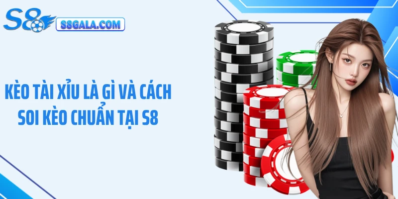 Kèo Tài Xỉu Là Gì Và Cách Soi Kèo Chuẩn Tại S8 Cho Người Mới