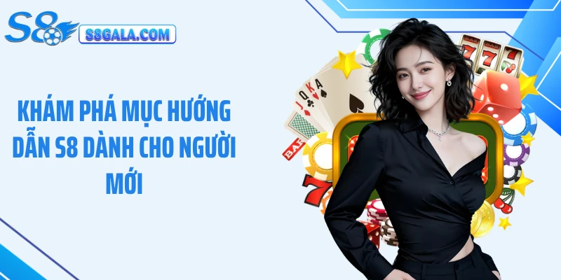 Khám phá mục hướng dẫn S8 dành cho người mới