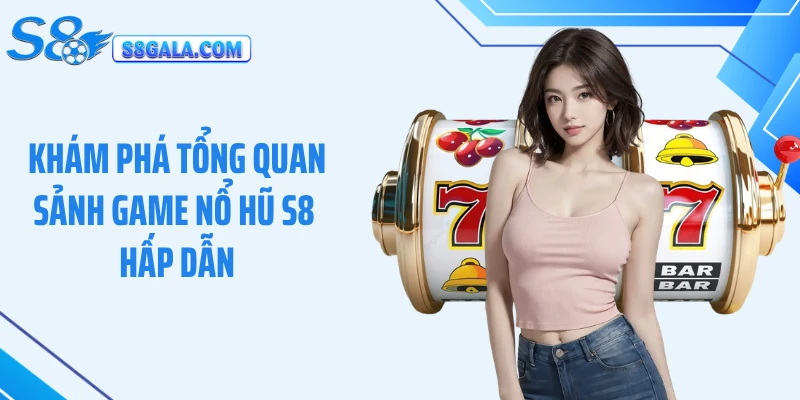 Khám phá tổng quan sảnh game nổ hũ S8 hấp dẫn