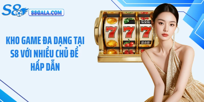 Kho game đa dạng tại S8 với nhiều chủ đề hấp dẫn