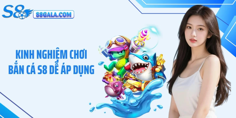 Kinh nghiệm chơi bắn cá S8 dễ áp dụng 