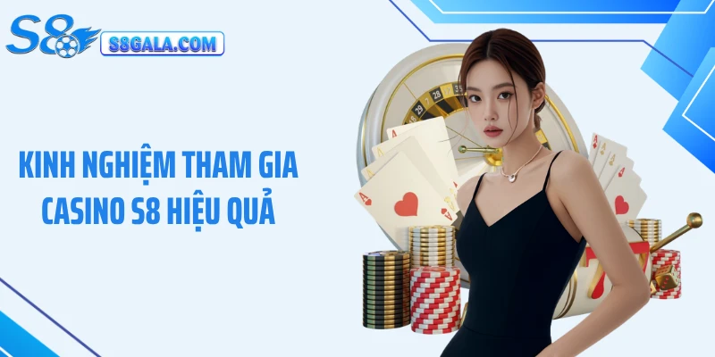 Kinh nghiệm tham gia casino S8 hiệu quả