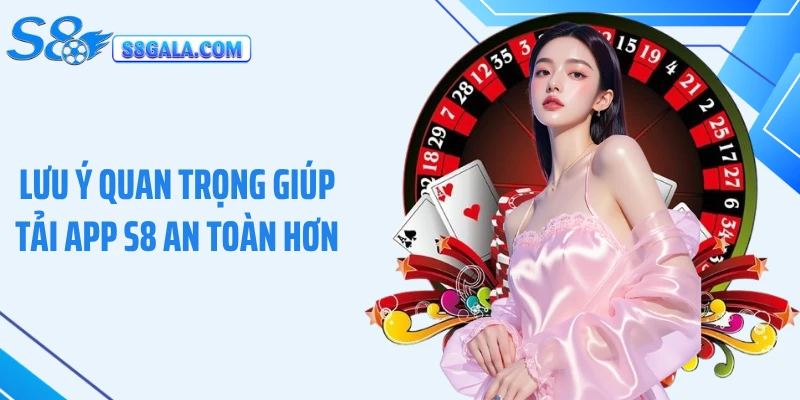 Lưu ý quan trọng giúp tải app S8 an toàn hơn