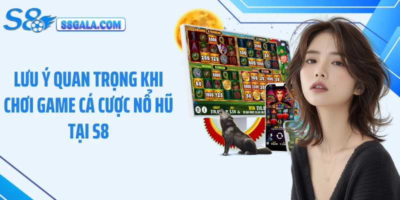 Lưu ý quan trọng khi chơi game cá cược nổ hũ tại S8