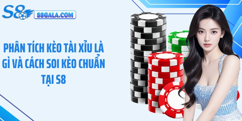 Phân tích kèo tài xỉu là gì và cách soi kèo chuẩn tại S8