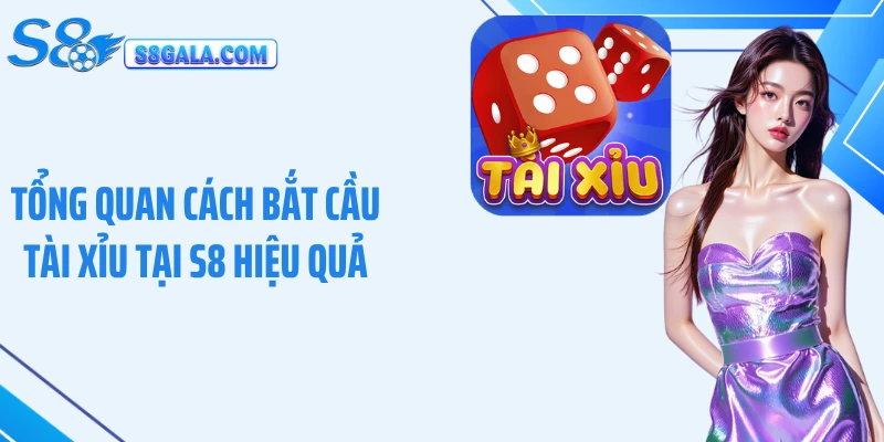 Tổng quan cách bắt cầu tài xỉu tại S8 hiệu quả