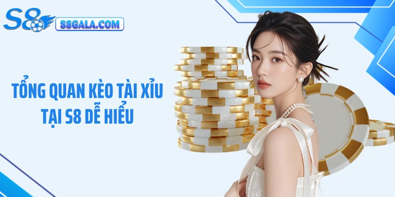 Tổng quan kèo tài xỉu tại S8 dễ hiểu