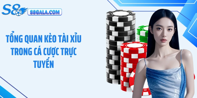 Tổng quan kèo tài xỉu trong cá cược trực tuyến
