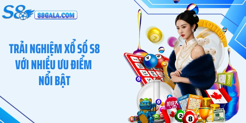 Trải nghiệm xổ số S8 với nhiều ưu điểm nổi bật
